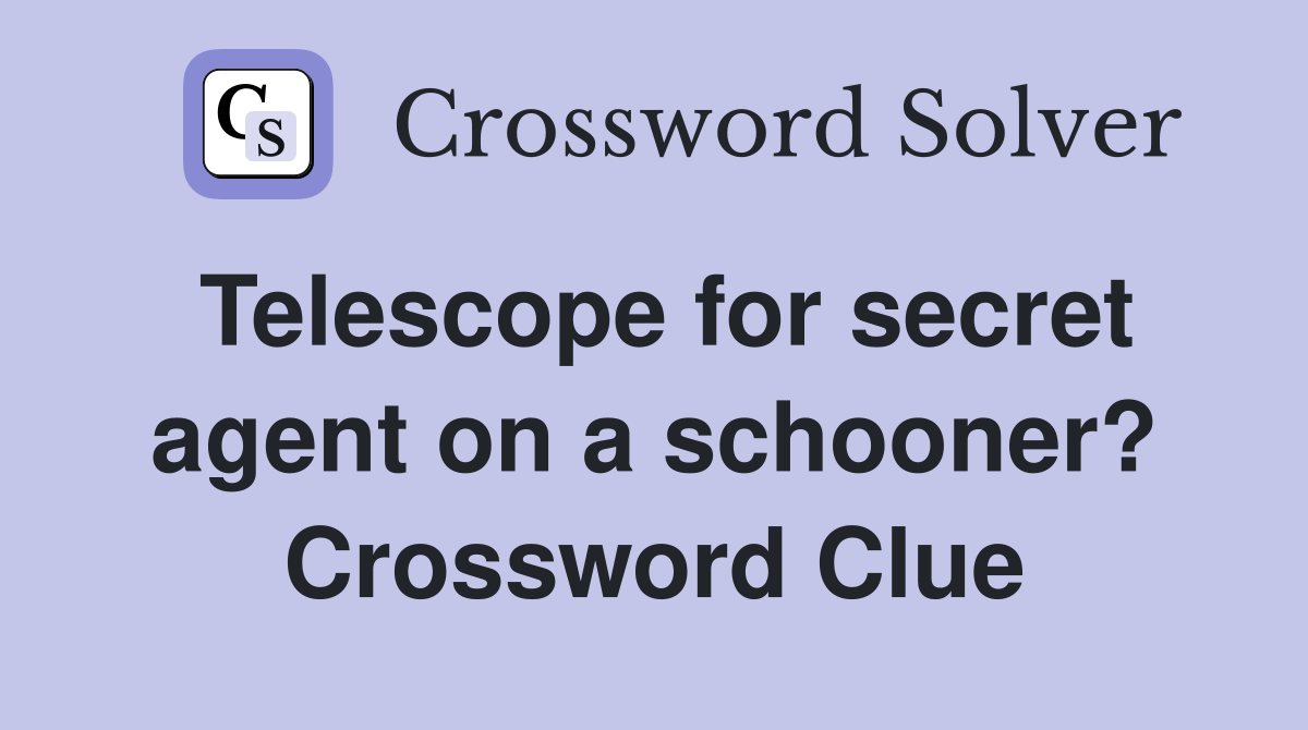 Telescope for secret agent on a schooner? Crossword Clue