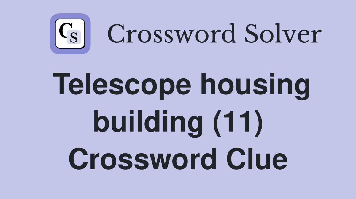 Telescope housing building (11) Crossword Clue