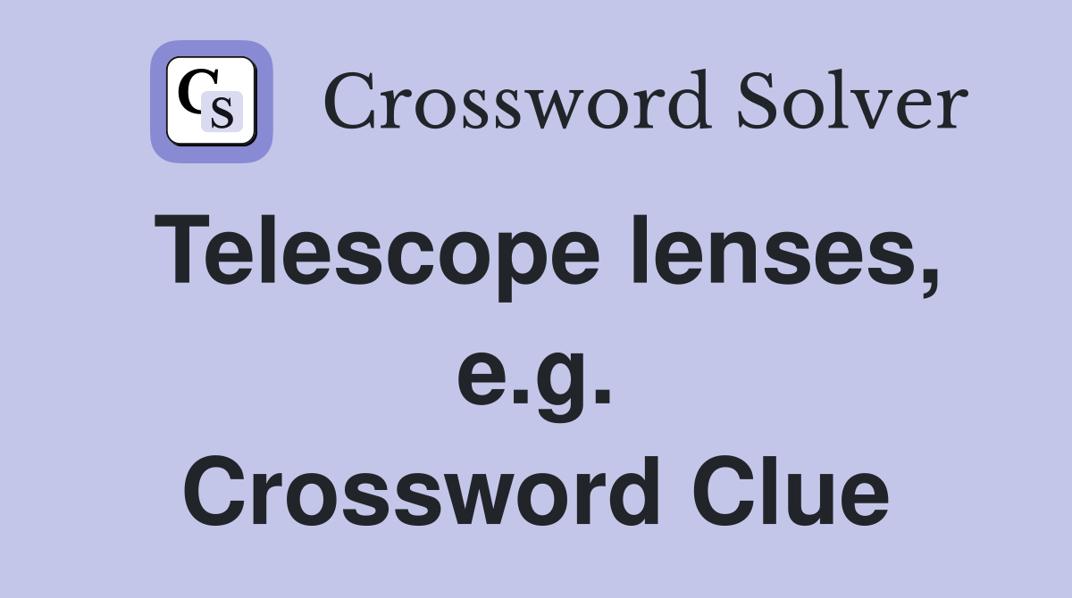Telescope lenses, e.g. Crossword Clue