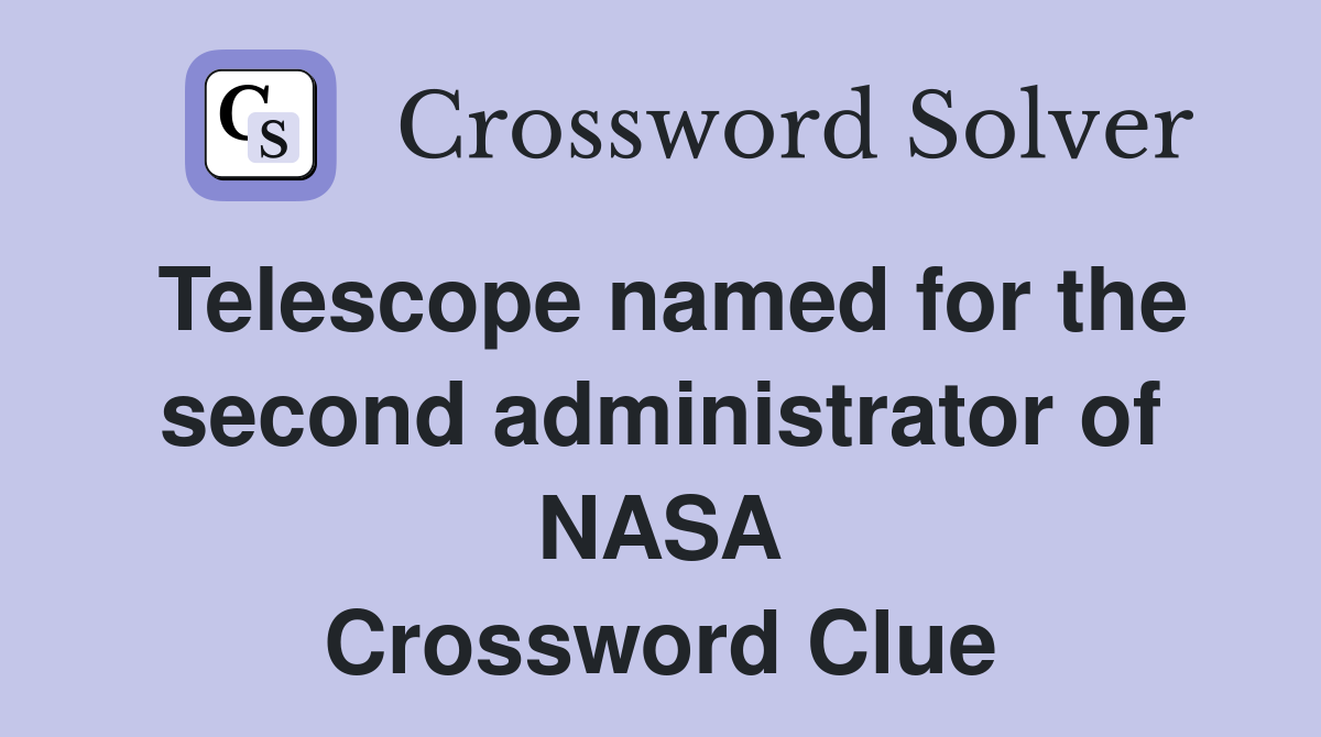 Telescope named for the second administrator of NASA Crossword Clue
