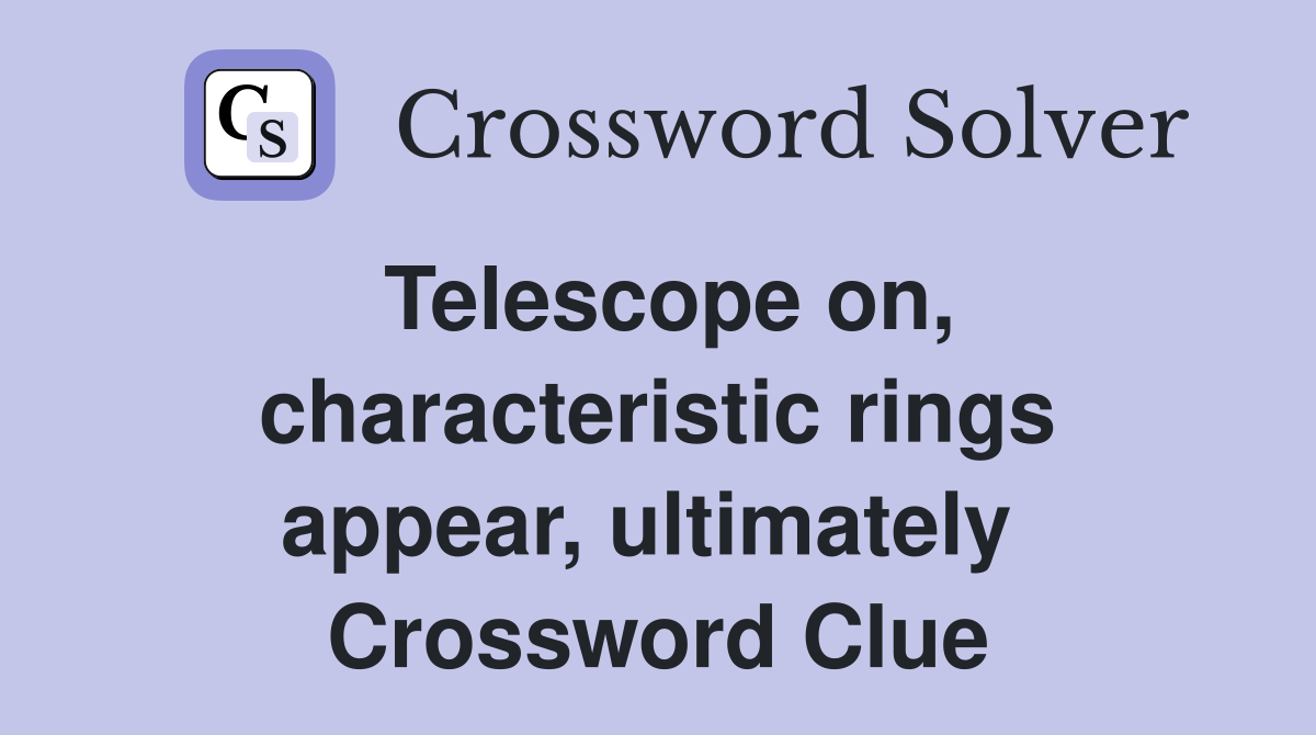 Telescope on, characteristic rings appear, ultimately  Crossword Clue