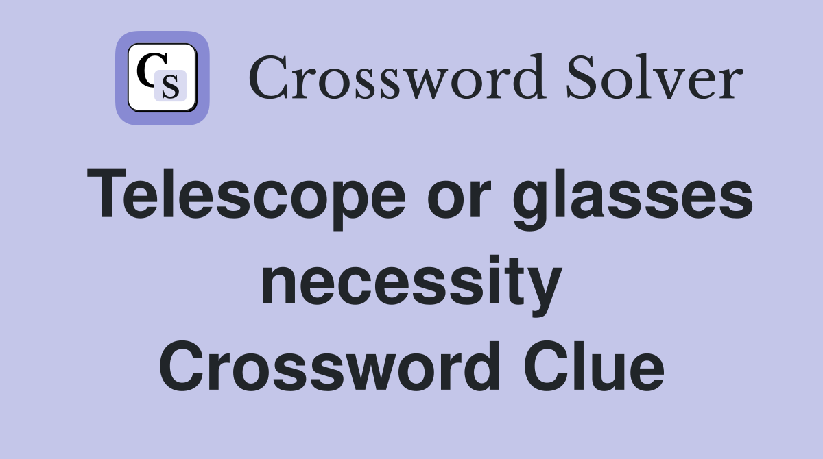 Telescope or glasses necessity Crossword Clue