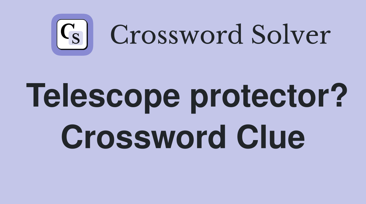 Telescope protector? Crossword Clue