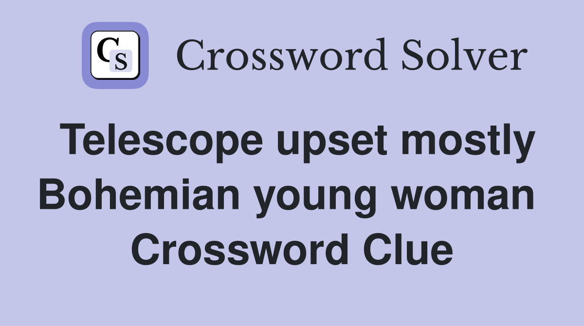 Telescope upset mostly Bohemian young woman  Crossword Clue