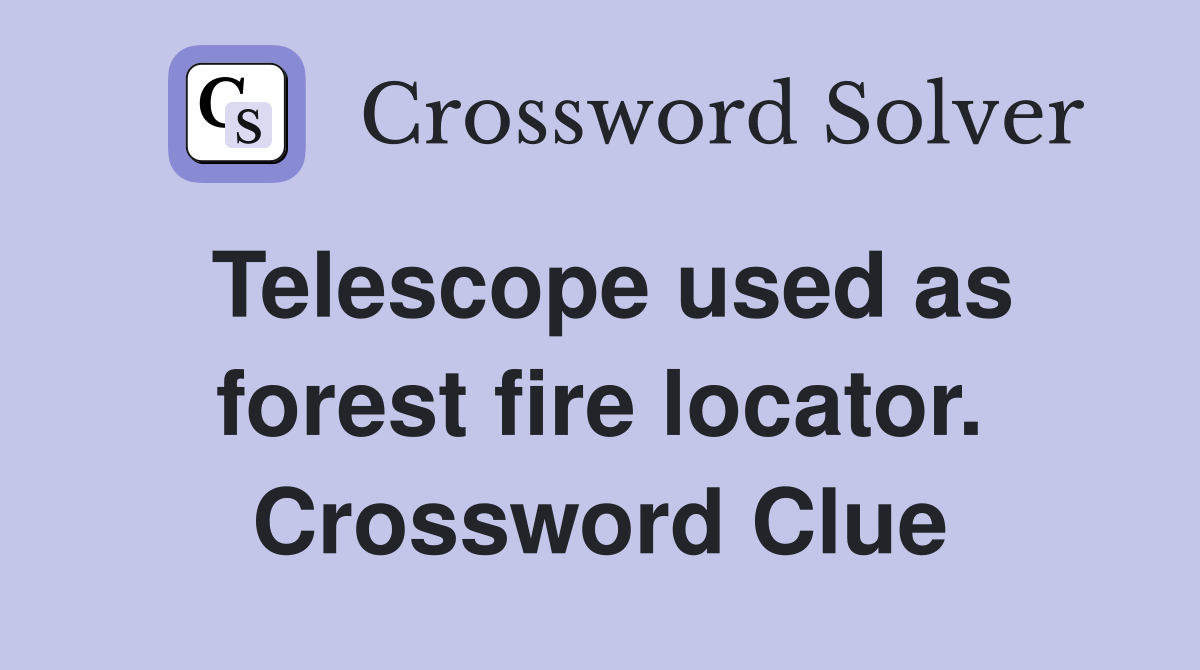 Telescope used as forest fire locator. Crossword Clue