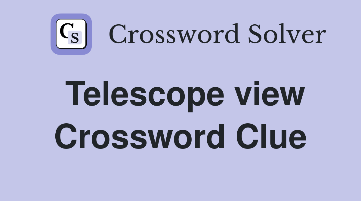 Telescope view Crossword Clue