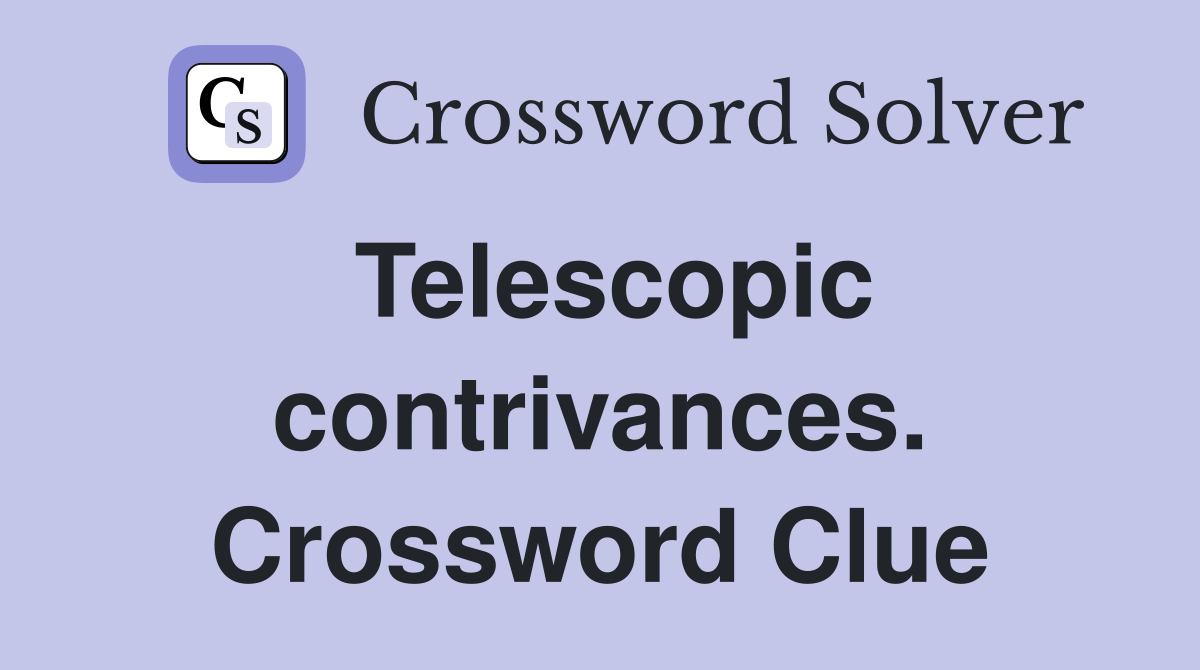 Telescopic contrivances. Crossword Clue