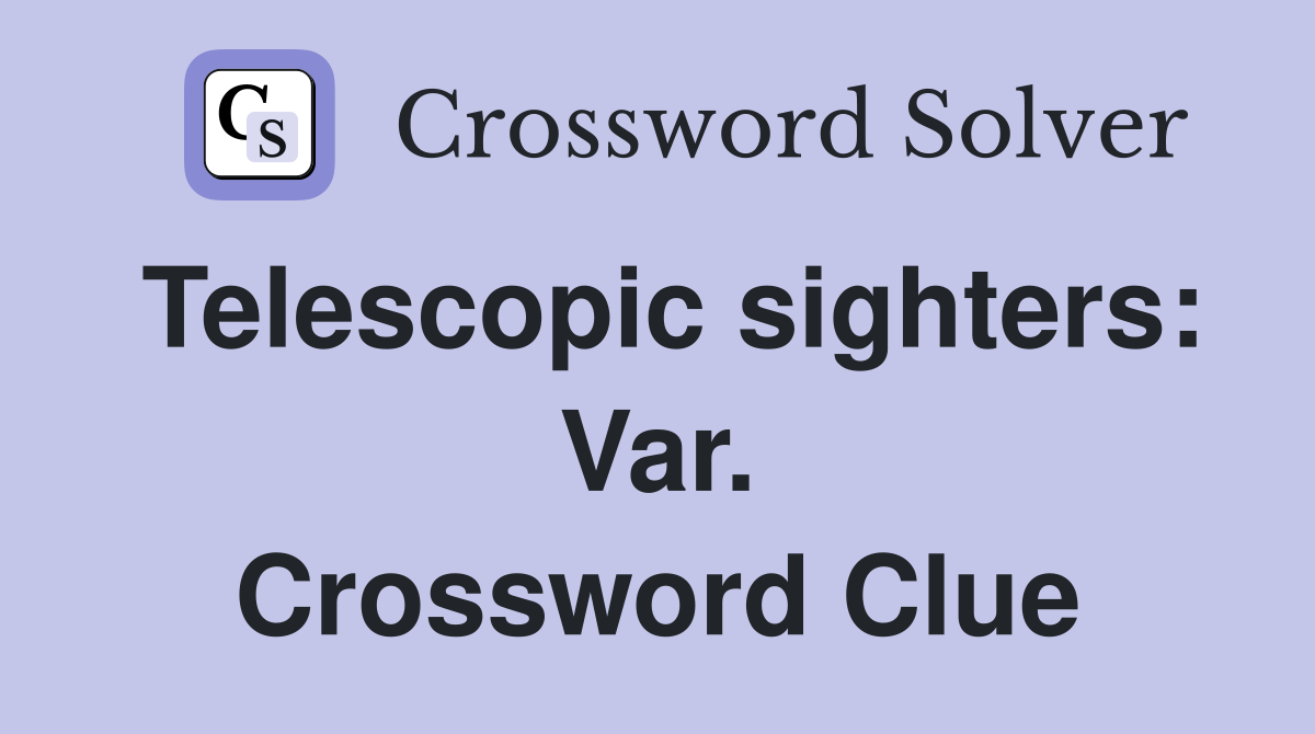Telescopic sighters: Var. Crossword Clue