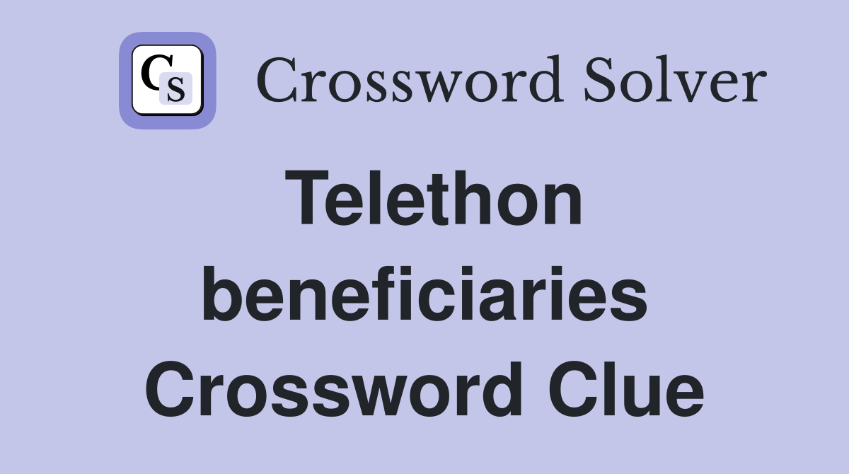 Telethon beneficiaries Crossword Clue