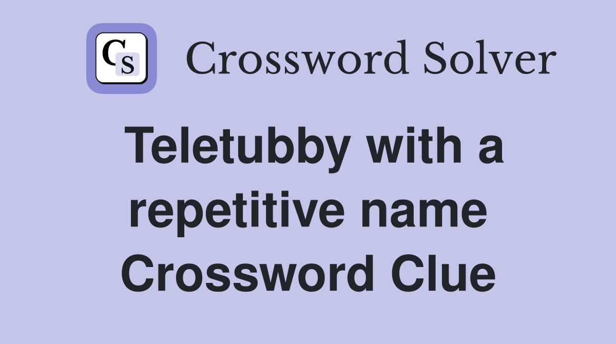 Teletubby with a repetitive name Crossword Clue