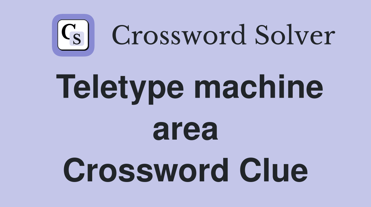 Teletype machine area Crossword Clue