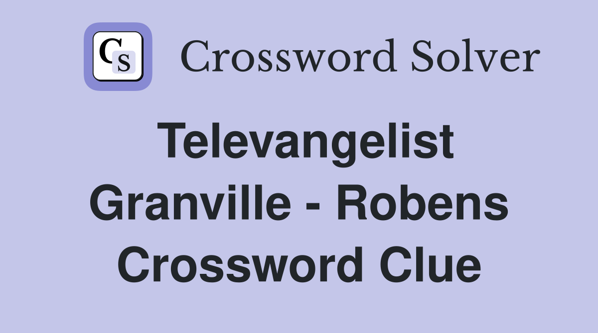 Televangelist Granville - Robens Crossword Clue
