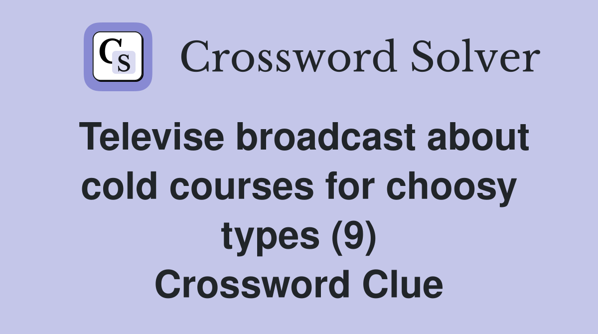 Televise broadcast about cold courses for choosy types (9) Crossword Clue