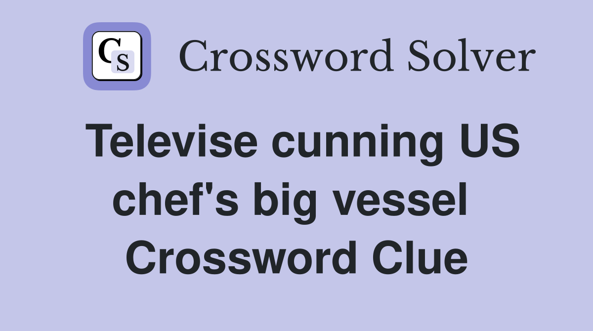 Televise cunning US chef's big vessel  Crossword Clue