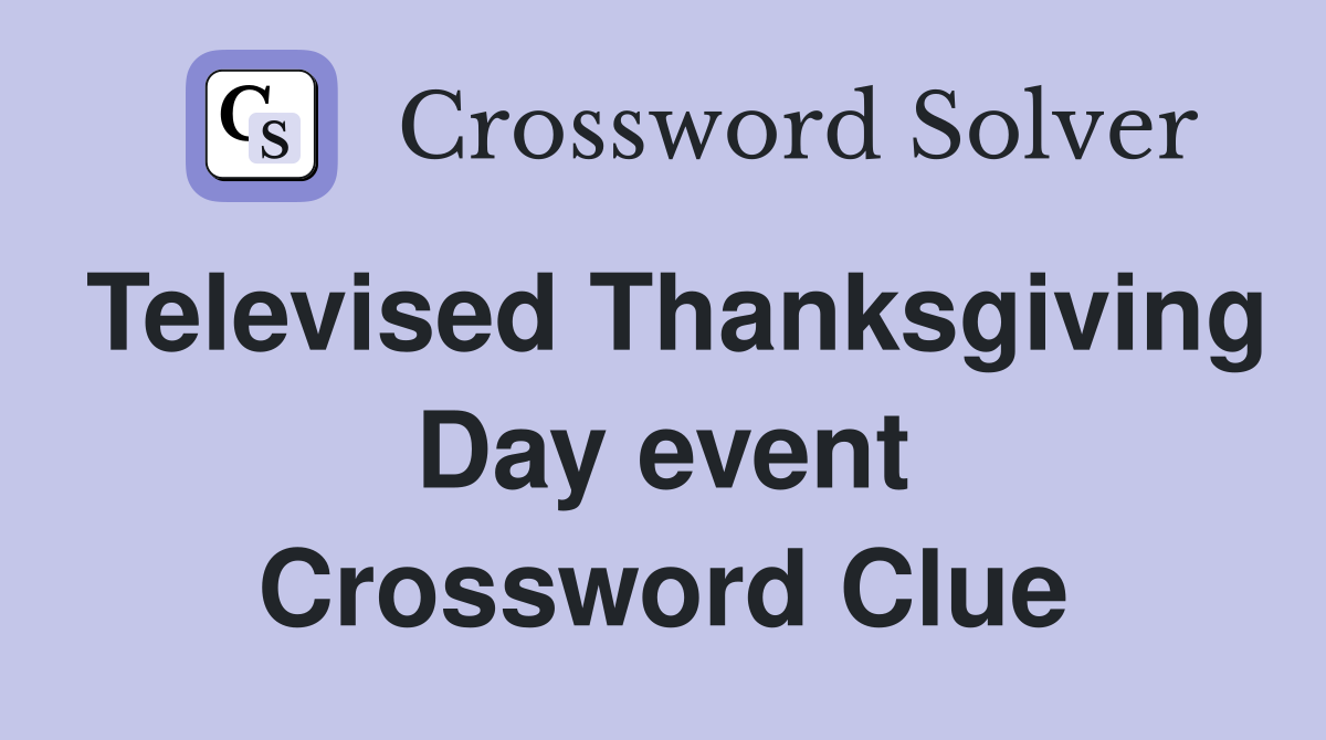 Televised Thanksgiving Day event Crossword Clue