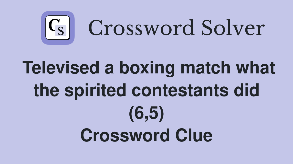 Televised a boxing match what the spirited contestants did (6,5) Crossword Clue