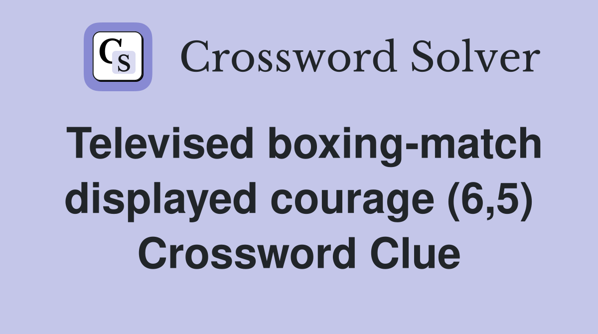 Televised boxing-match displayed courage (6,5) Crossword Clue