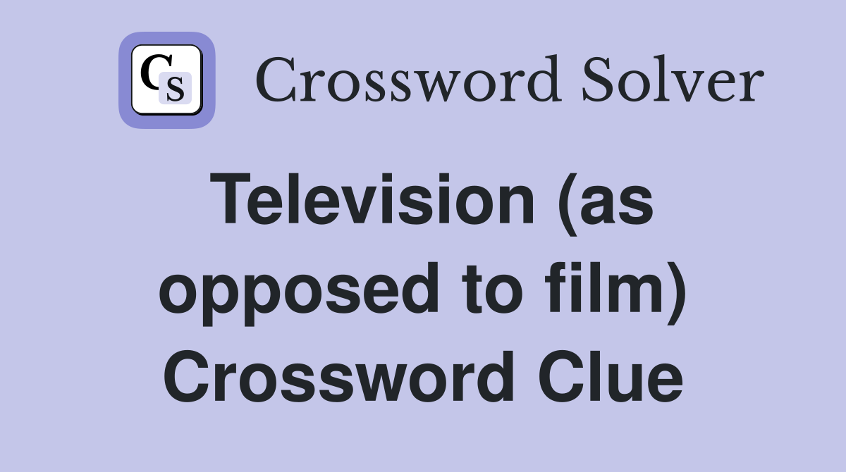 Television (as opposed to film) Crossword Clue