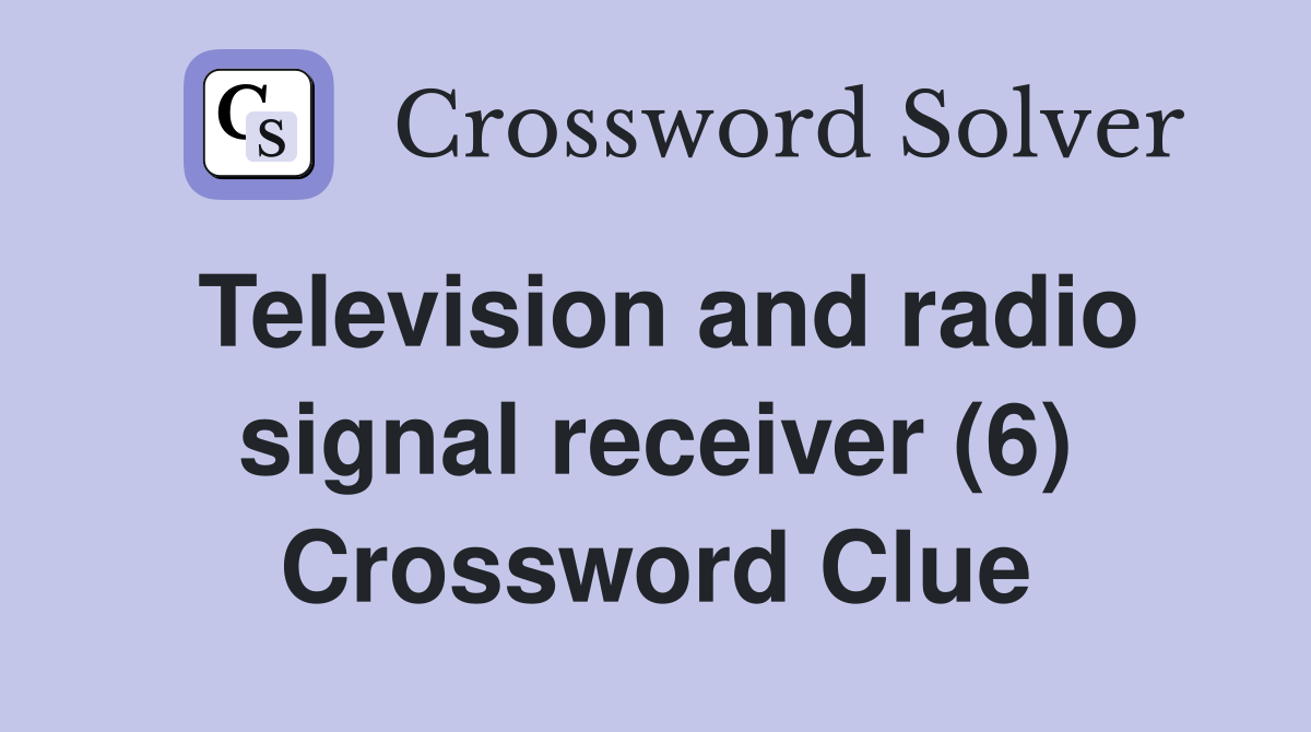 Television and radio signal receiver (6) Crossword Clue
