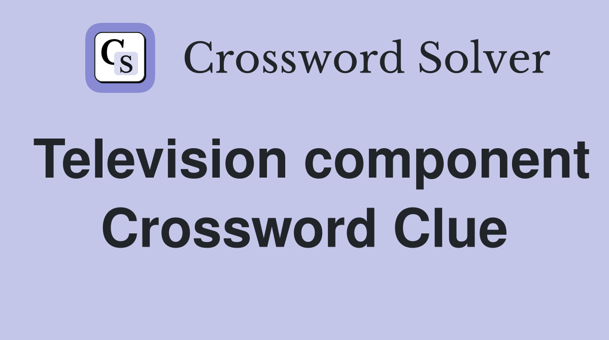 Television component Crossword Clue