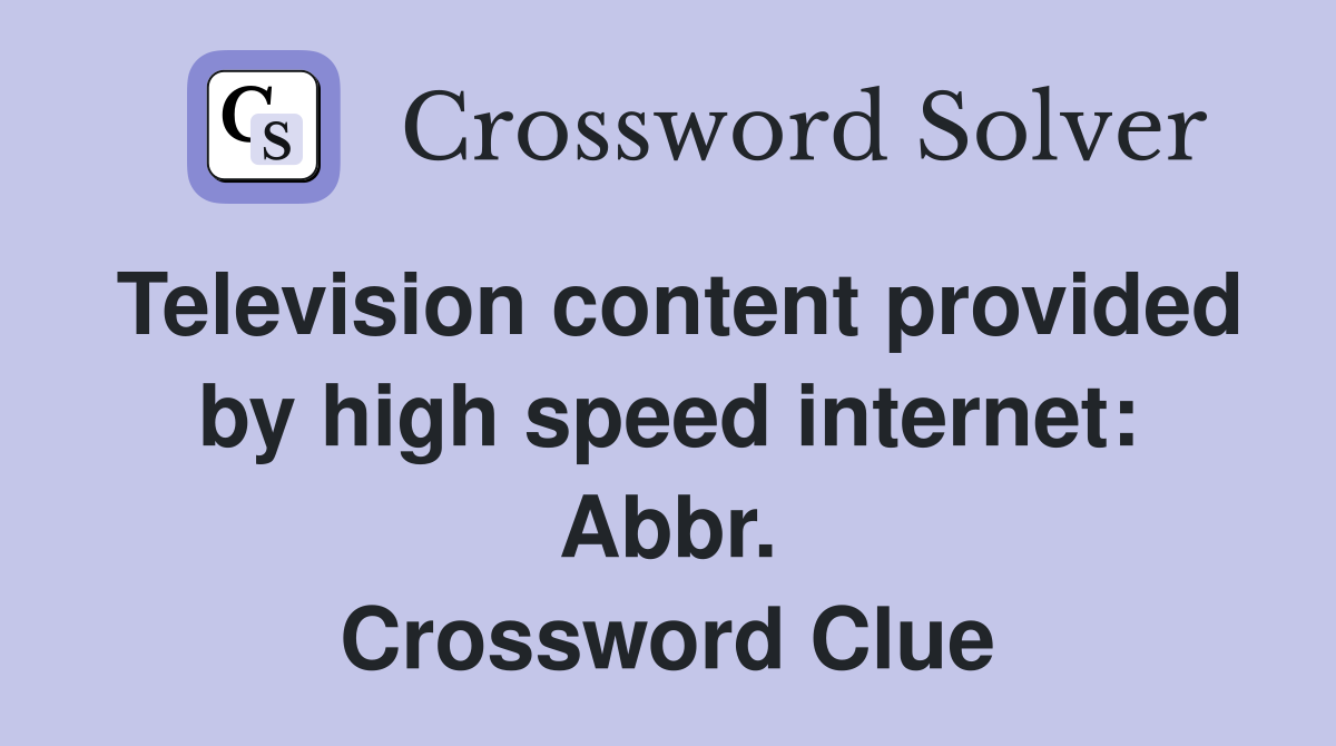 Television content provided by high speed internet: Abbr. Crossword Clue