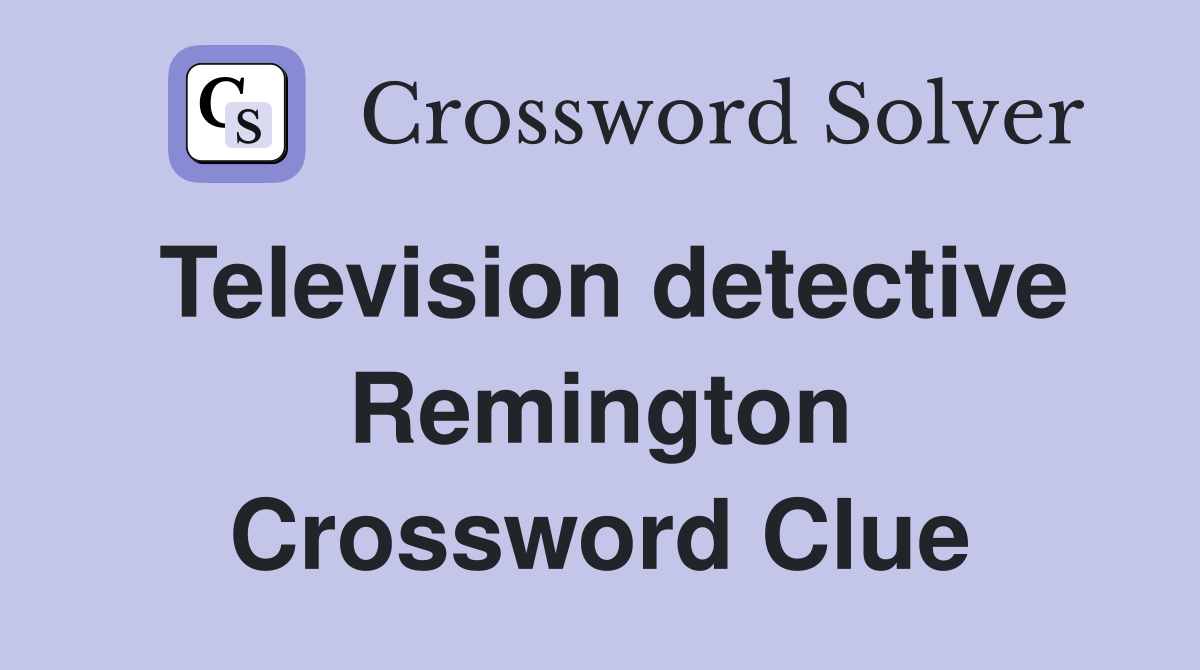 Television detective Remington Crossword Clue