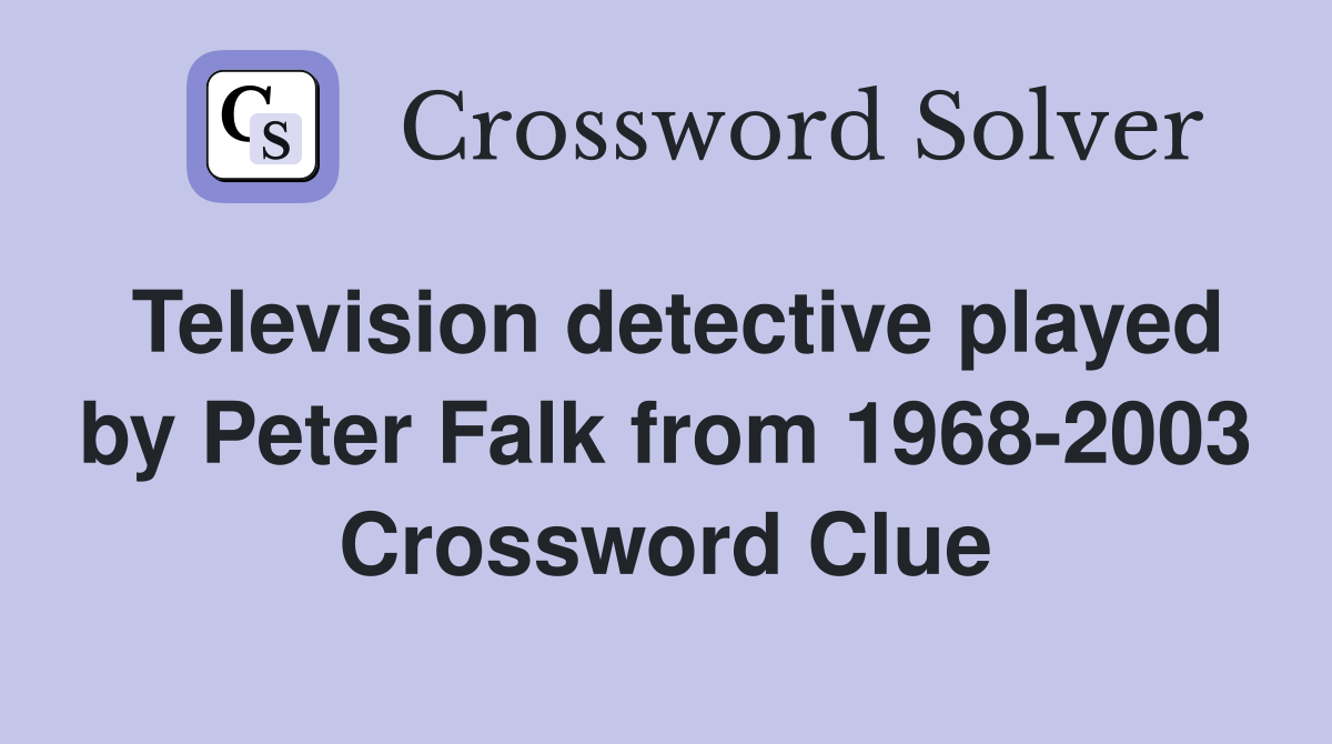 Television detective played by Peter Falk from 1968-2003 Crossword Clue