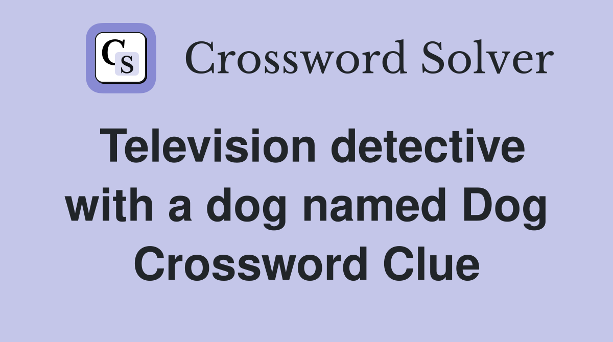 Television detective with a dog named Dog Crossword Clue