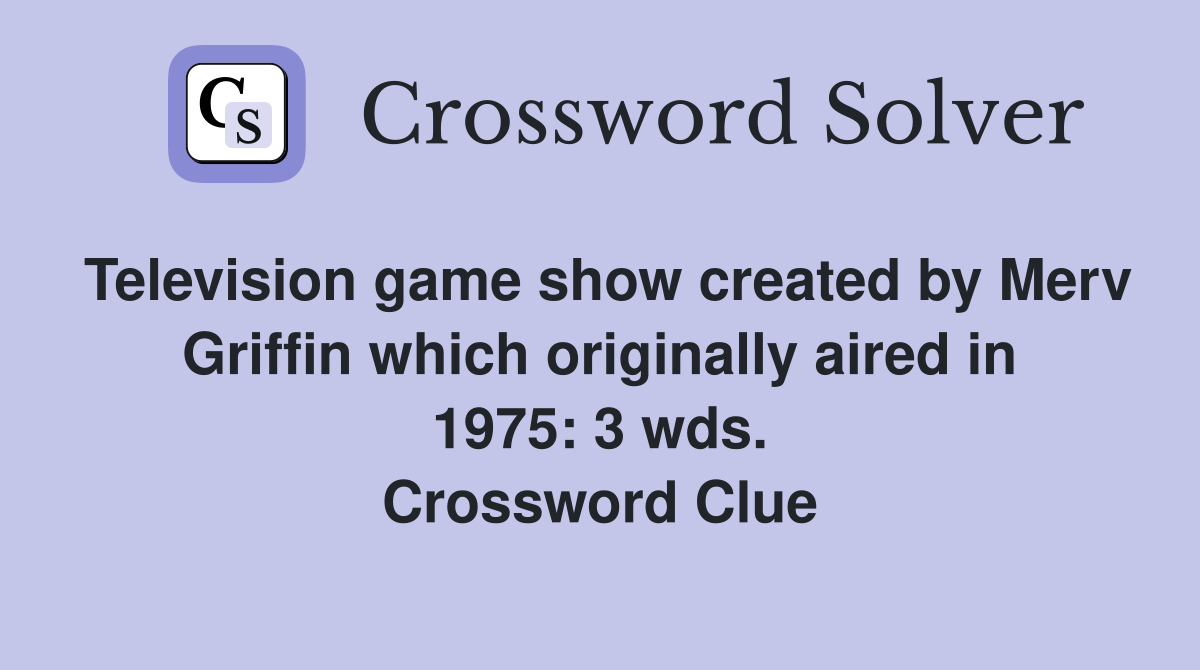 Television game show created by Merv Griffin which originally aired in 1975: 3 wds. Crossword Clue