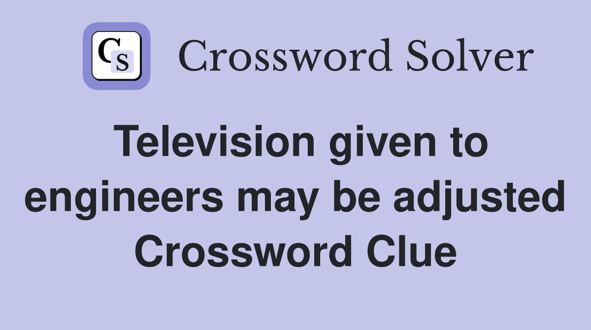 Television given to engineers may be adjusted Crossword Clue