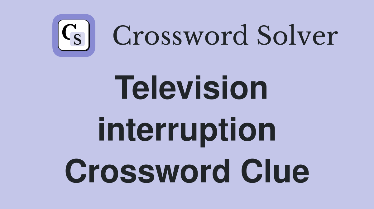 Television interruption Crossword Clue