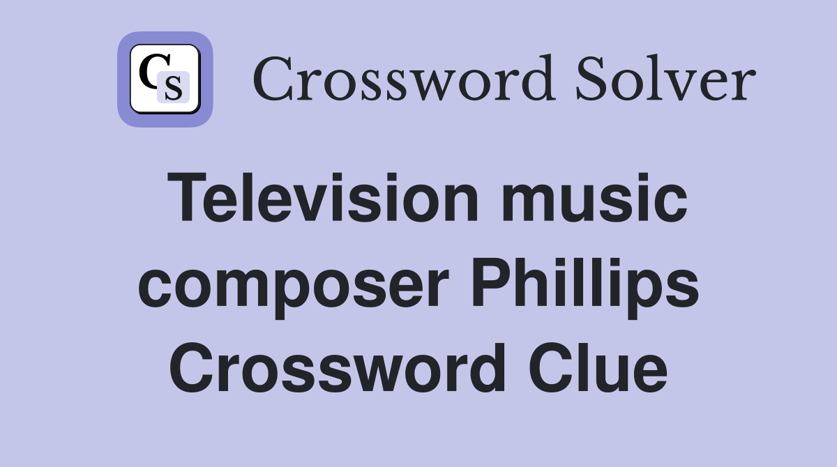 Television music composer Phillips Crossword Clue