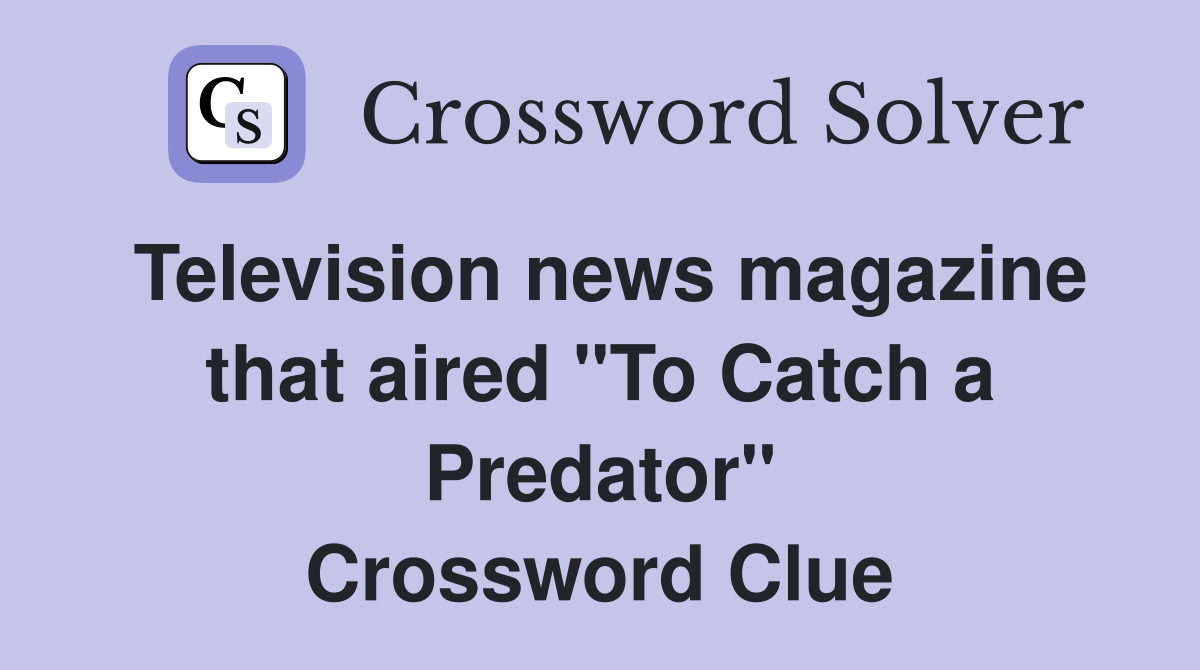 Television news magazine that aired "To Catch a Predator" Crossword Clue