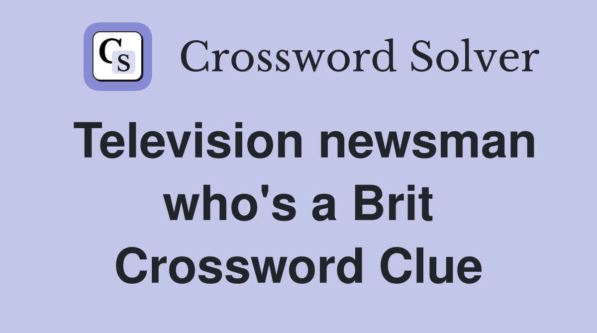 Television newsman who's a Brit Crossword Clue