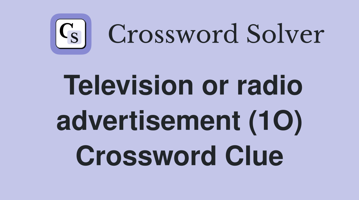 Television or radio advertisement (1O) Crossword Clue