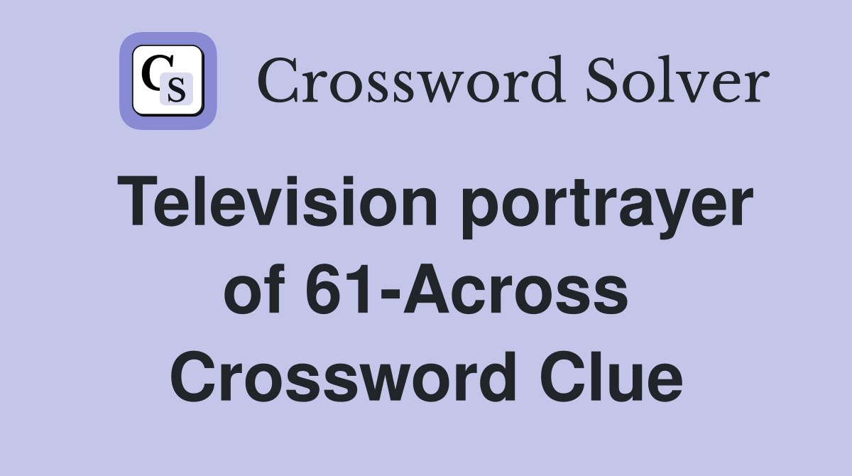 Television portrayer of 61-Across Crossword Clue