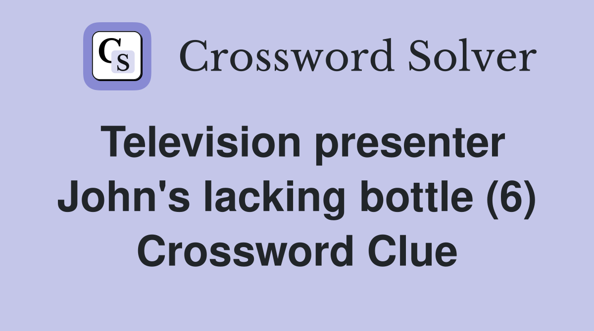 Television presenter John's lacking bottle (6) Crossword Clue