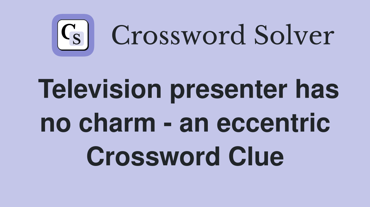 Television presenter has no charm - an eccentric Crossword Clue
