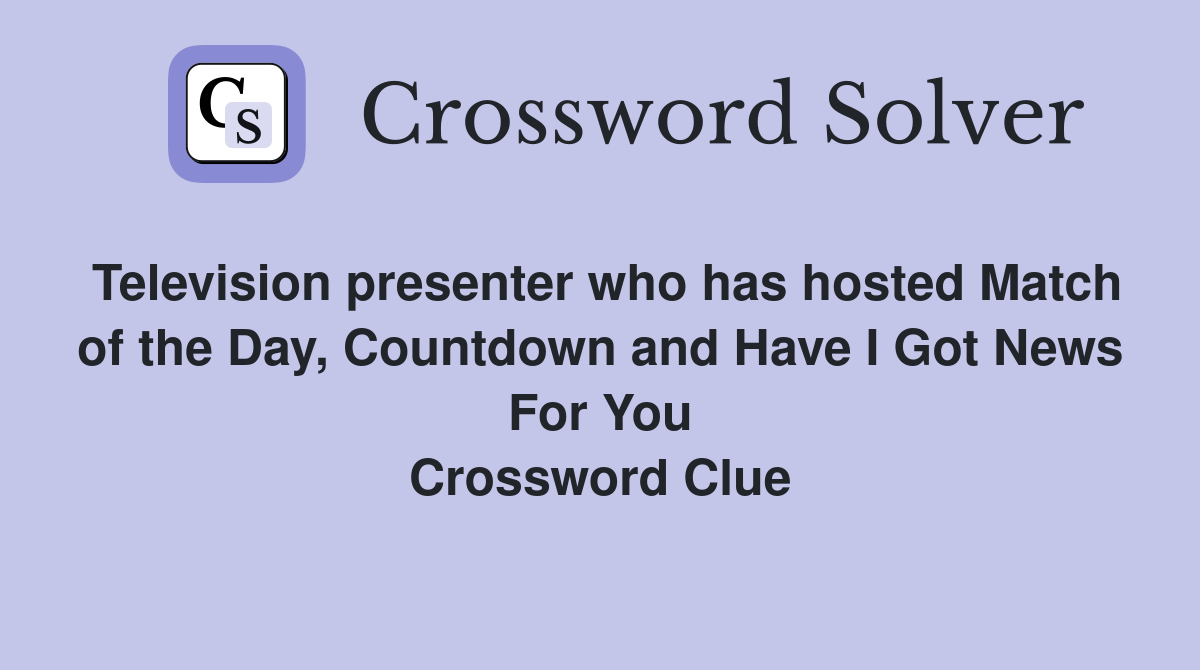 Television presenter who has hosted Match of the Day, Countdown and Have I Got News For You Crossword Clue