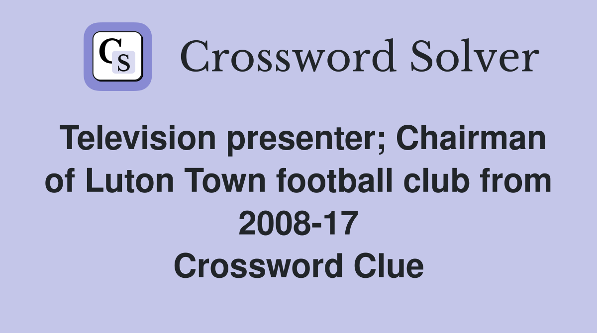 Television presenter; Chairman of Luton Town football club from 2008-17 Crossword Clue