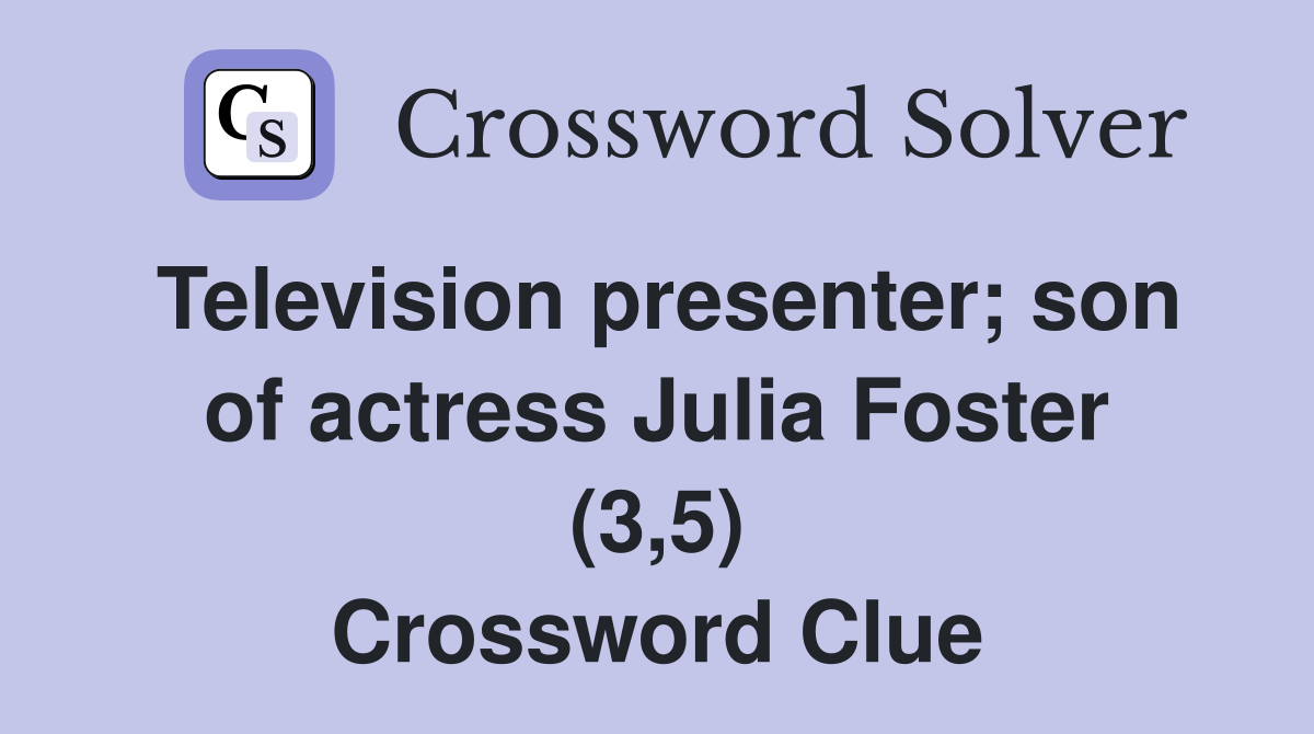 Television presenter; son of actress Julia Foster (3,5) Crossword Clue