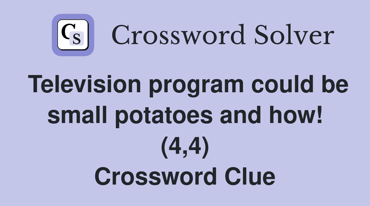 Television program could be small potatoes and how! (4,4) Crossword Clue