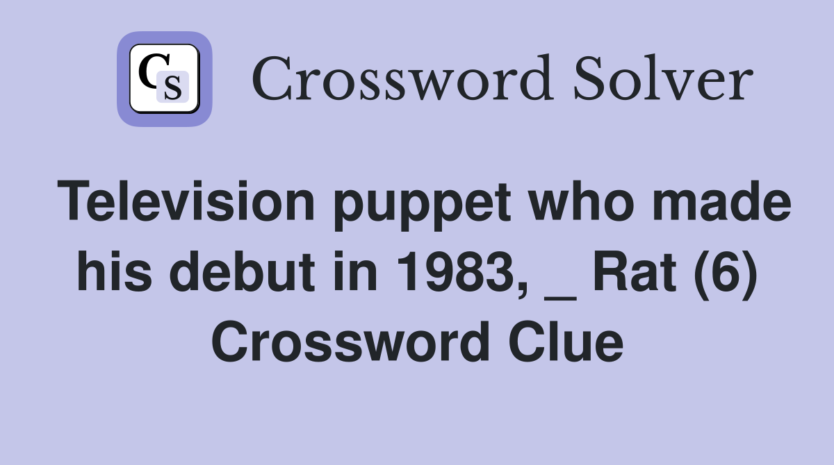 Television puppet who made his debut in 1983, _ Rat (6) Crossword Clue