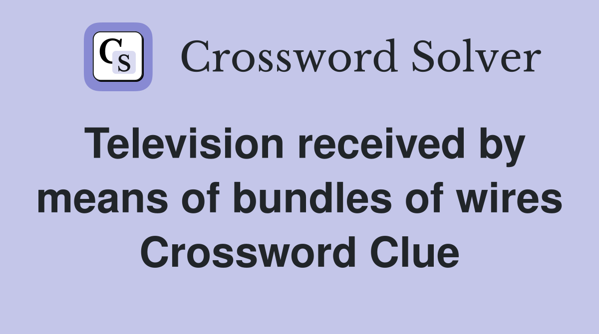 Television received by means of bundles of wires Crossword Clue