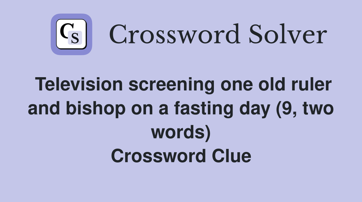 Television screening one old ruler and bishop on a fasting day (9, two words) Crossword Clue