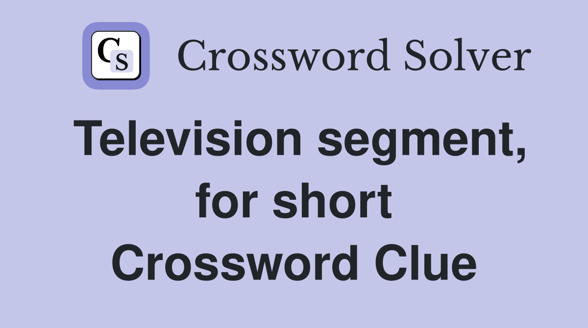 Television segment, for short Crossword Clue