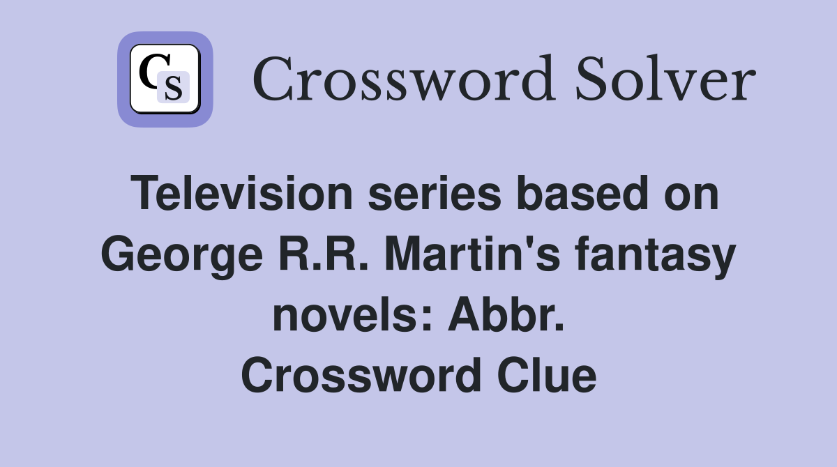 Television series based on George R.R. Martin's fantasy novels: Abbr. Crossword Clue