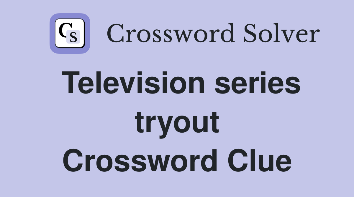 Television series tryout Crossword Clue