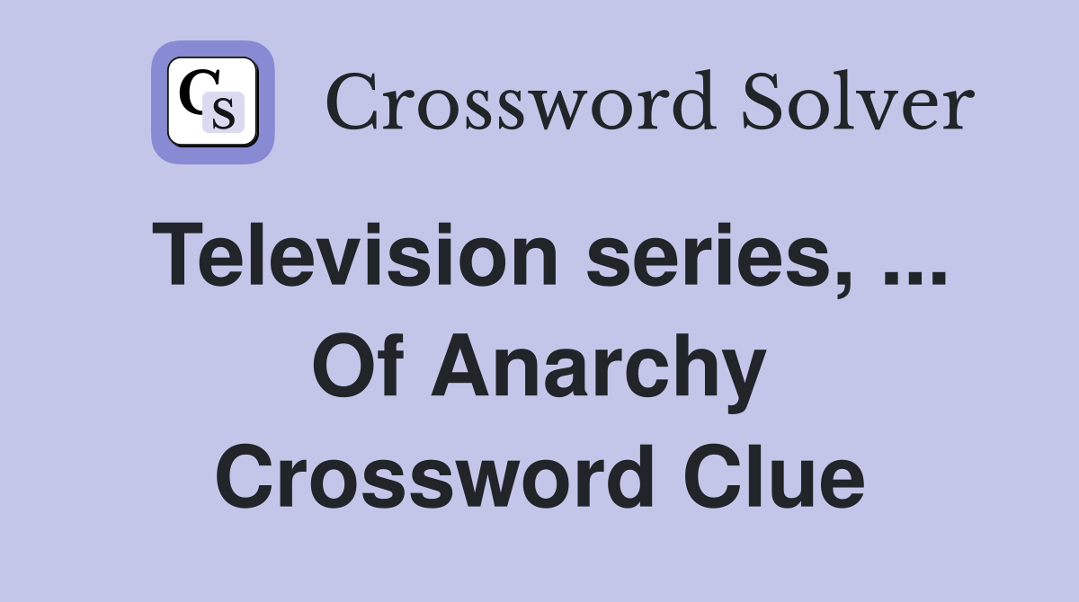 Television series, ... Of Anarchy Crossword Clue