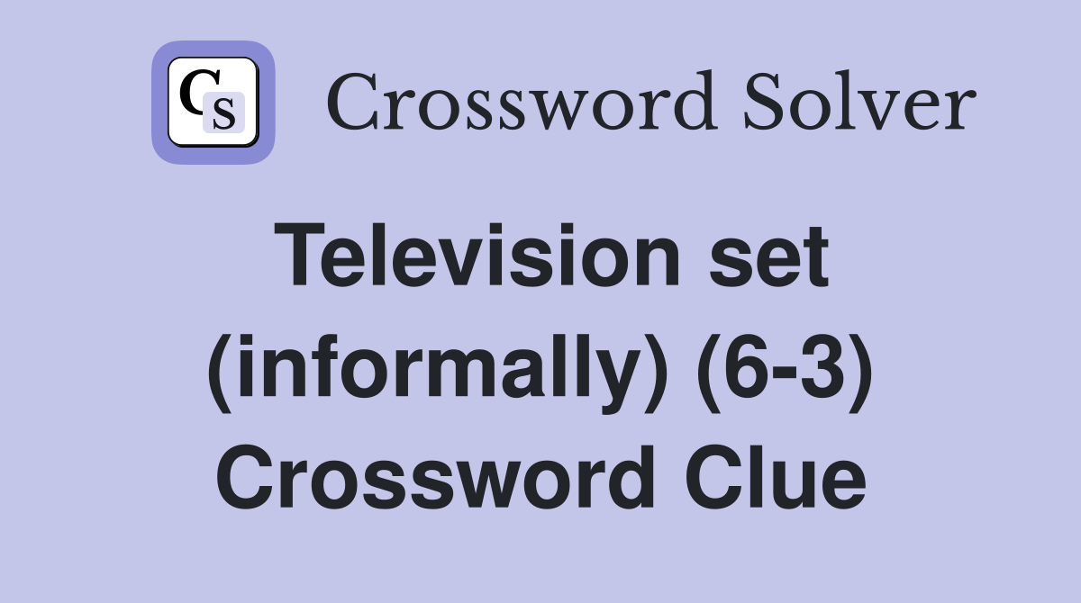 Television set (informally) (6-3) Crossword Clue